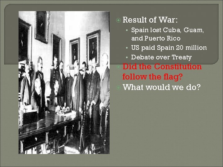  Result of War: • Spain lost Cuba, Guam, and Puerto Rico • US