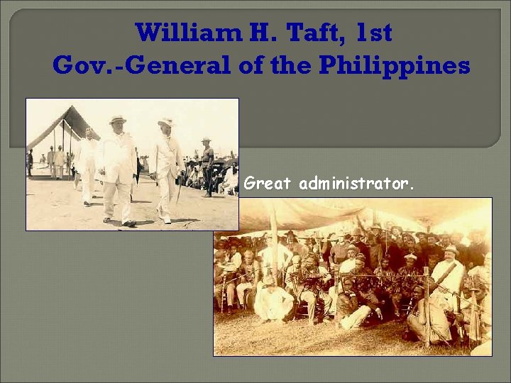 William H. Taft, 1 st Gov. -General of the Philippines Great administrator. 