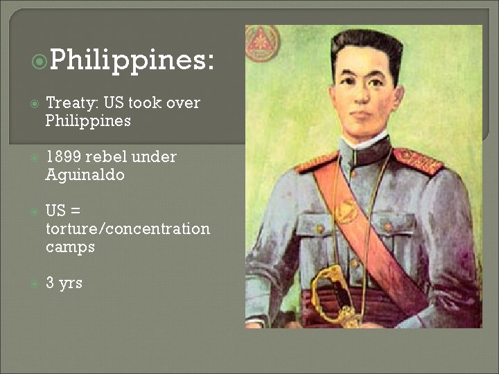  Philippines: Treaty: US took over Philippines 1899 rebel under Aguinaldo US = torture/concentration