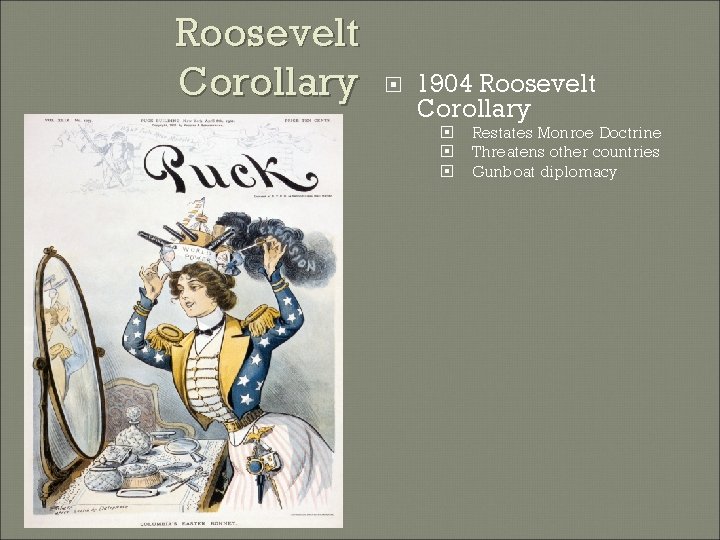 Roosevelt Corollary 1904 Roosevelt Corollary Restates Monroe Doctrine Threatens other countries Gunboat diplomacy 