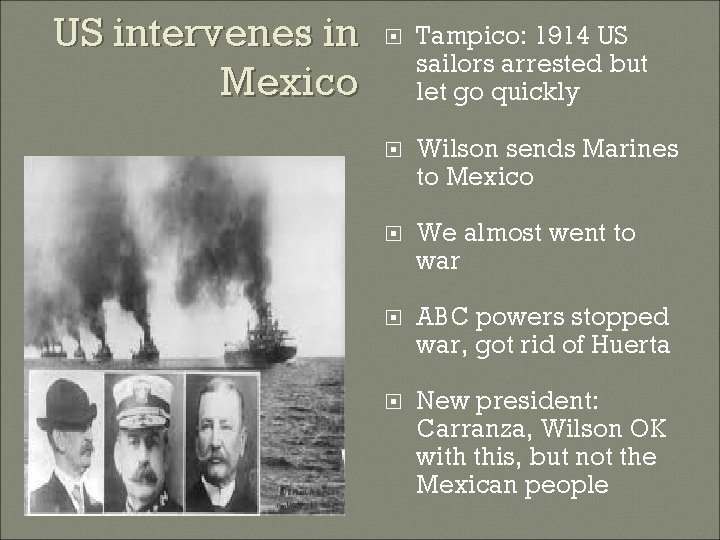 US intervenes in Mexico Tampico: 1914 US sailors arrested but let go quickly Wilson