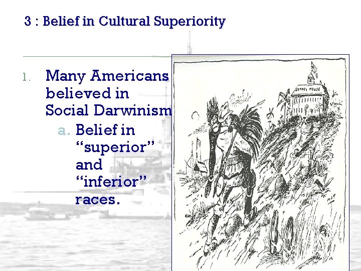 3 : Belief in Cultural Superiority 1. Many Americans believed in Social Darwinism. a.