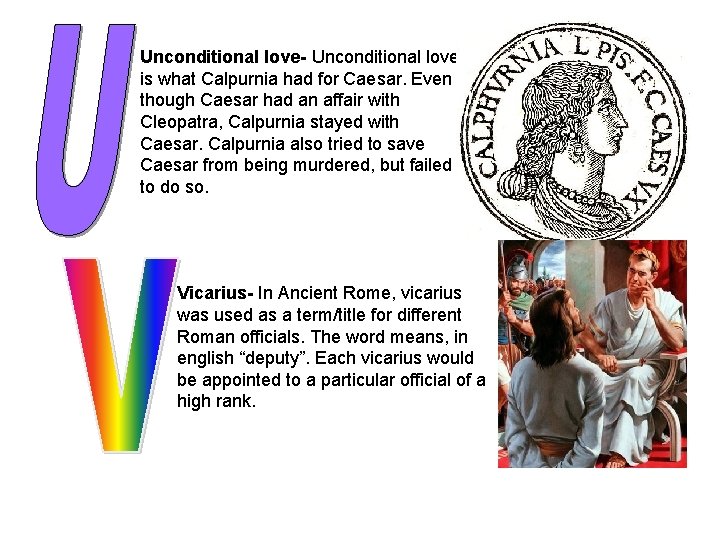 Unconditional love- Unconditional love is what Calpurnia had for Caesar. Even though Caesar had