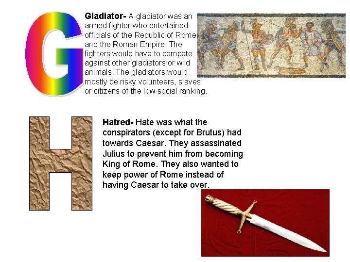 Gladiator- A gladiator was an armed fighter who entertained officials of the Republic of