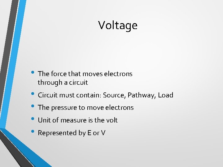 Voltage • The force that moves electrons through a circuit • Circuit must contain: