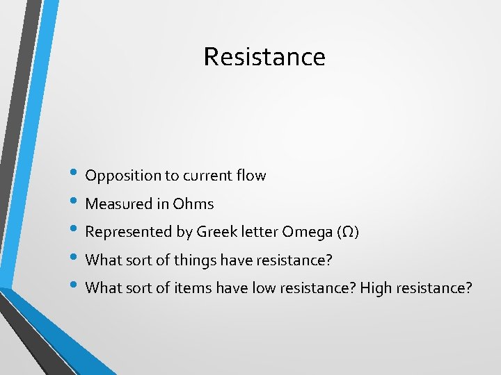 Resistance • Opposition to current flow • Measured in Ohms • Represented by Greek