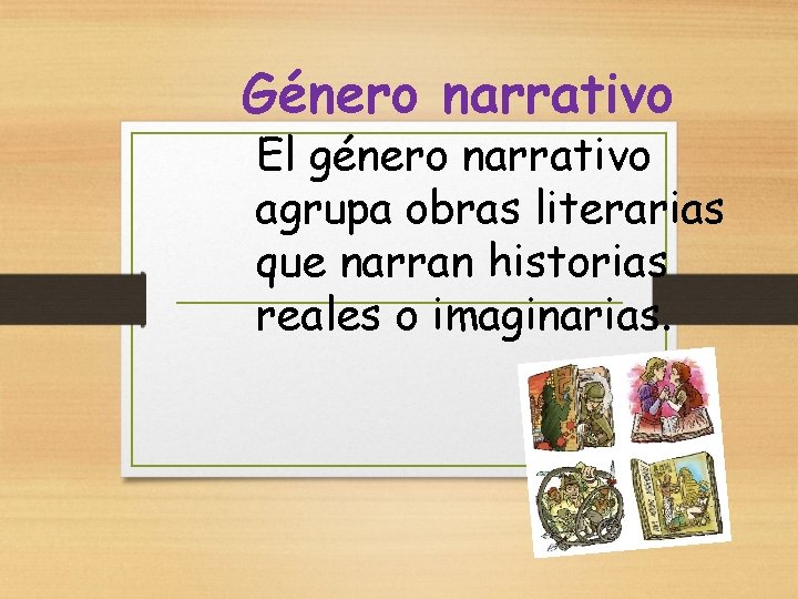 Género narrativo El género narrativo agrupa obras literarias que narran historias reales o imaginarias.