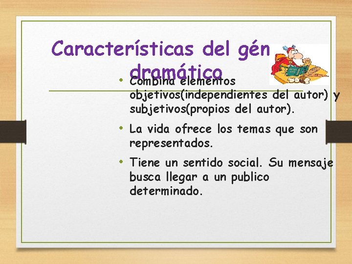 Características del género dramático • Combina elementos objetivos(independientes del autor) y subjetivos(propios del autor).