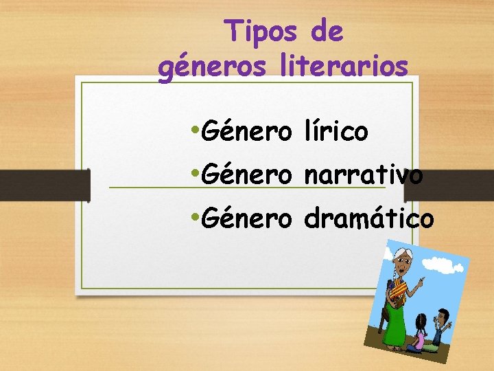 Tipos de géneros literarios • Género lírico • Género narrativo • Género dramático 