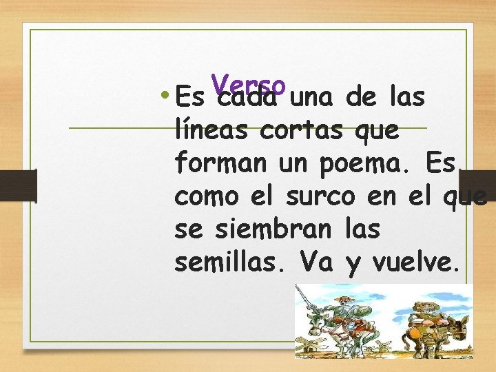 Verso • Es cada una de las líneas cortas que forman un poema. Es