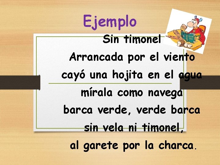 Ejemplo Sin timonel Arrancada por el viento cayó una hojita en el agua mírala