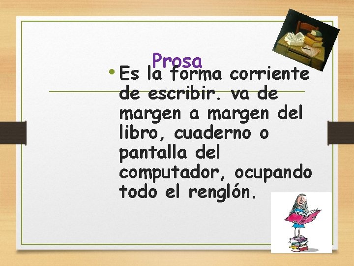 Prosa • Es la forma corriente de escribir. va de margen a margen del