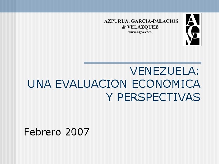 VENEZUELA: UNA EVALUACION ECONOMICA Y PERSPECTIVAS Febrero 2007 