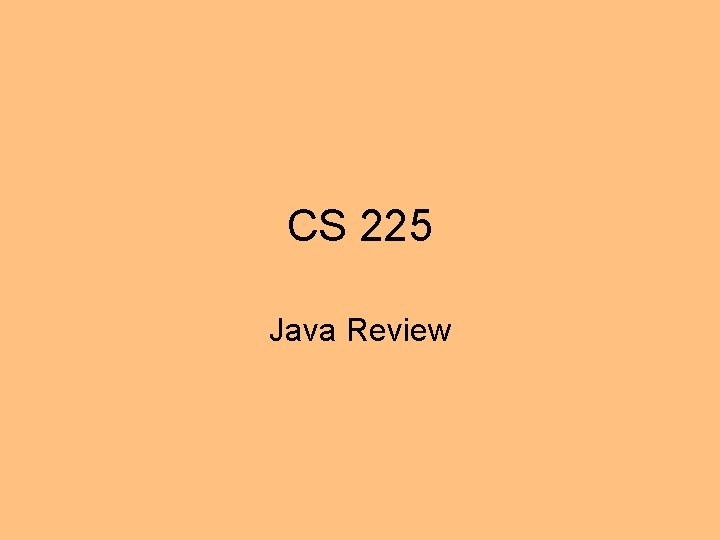 CS 225 Java Review 