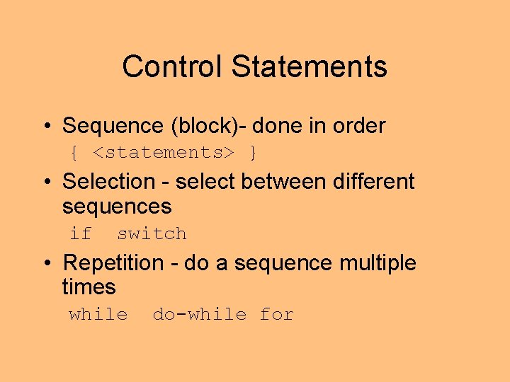 Control Statements • Sequence (block)- done in order { <statements> } • Selection -