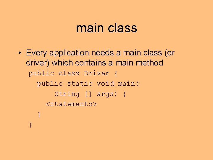 main class • Every application needs a main class (or driver) which contains a