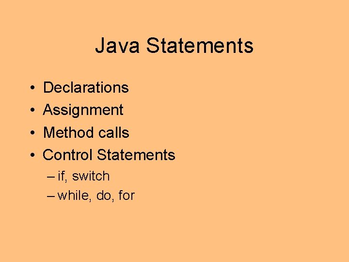 Java Statements • • Declarations Assignment Method calls Control Statements – if, switch –