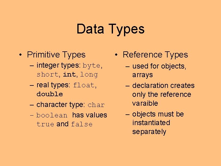 Data Types • Primitive Types – integer types: byte, short, int, long – real