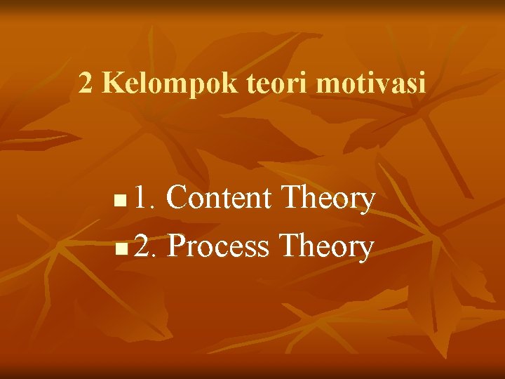 2 Kelompok teori motivasi 1. Content Theory n 2. Process Theory n 