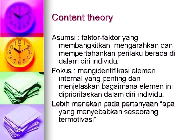 Content theory Asumsi : faktor-faktor yang membangkitkan, mengarahkan dan mempertahankan perilaku berada di dalam
