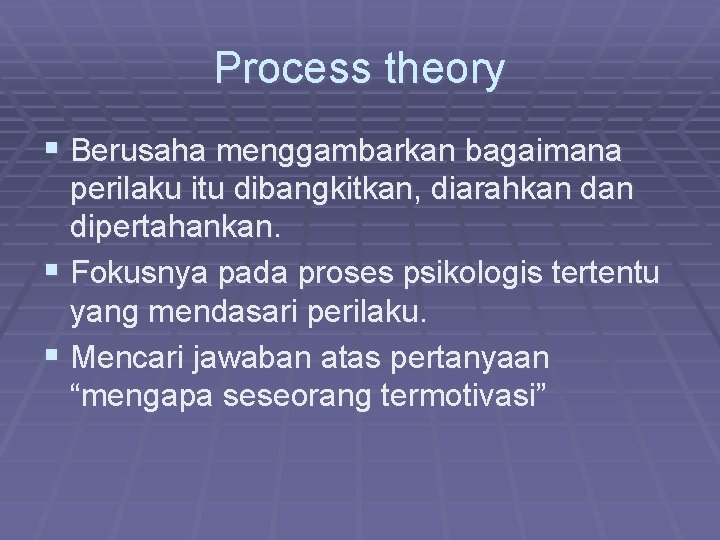 Process theory § Berusaha menggambarkan bagaimana perilaku itu dibangkitkan, diarahkan dipertahankan. § Fokusnya pada