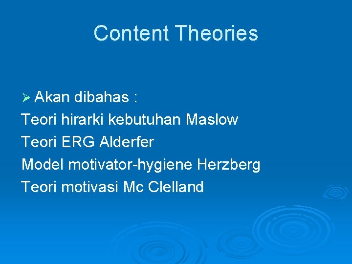 Content Theories Ø Akan dibahas : Teori hirarki kebutuhan Maslow Teori ERG Alderfer Model