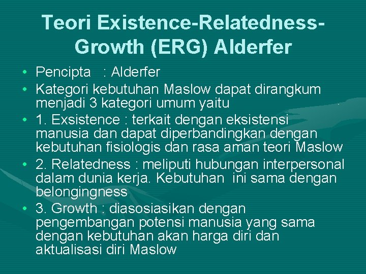 Teori Existence-Relatedness. Growth (ERG) Alderfer • Pencipta : Alderfer • Kategori kebutuhan Maslow dapat