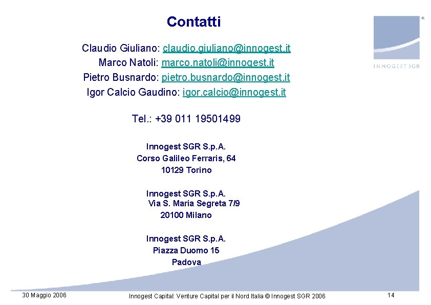 Contatti Claudio Giuliano: claudio. giuliano@innogest. it Marco Natoli: marco. natoli@innogest. it Pietro Busnardo: pietro. Contatti Claudio Giuliano: claudio. giuliano@innogest. it Marco Natoli: marco. natoli@innogest. it Pietro Busnardo: pietro.
