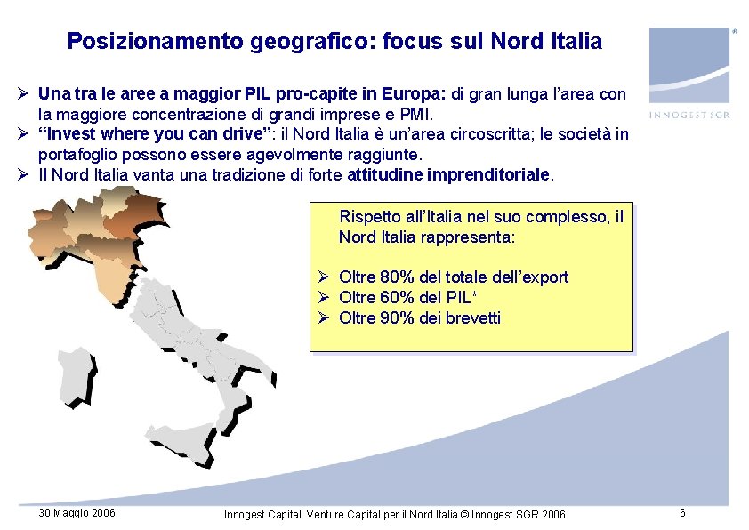 Posizionamento geografico: focus sul Nord Italia Ø Una tra le aree a maggior PIL Posizionamento geografico: focus sul Nord Italia Ø Una tra le aree a maggior PIL