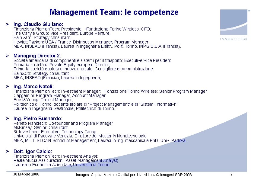 Management Team: le competenze Ø Ing. Claudio Giuliano: Finanziaria Piemon. Tech: Presidente; Fondazione Torino Management Team: le competenze Ø Ing. Claudio Giuliano: Finanziaria Piemon. Tech: Presidente; Fondazione Torino