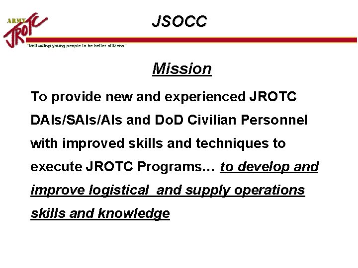JSOCC “Motivating young people to be better citizens” Mission To provide new and experienced