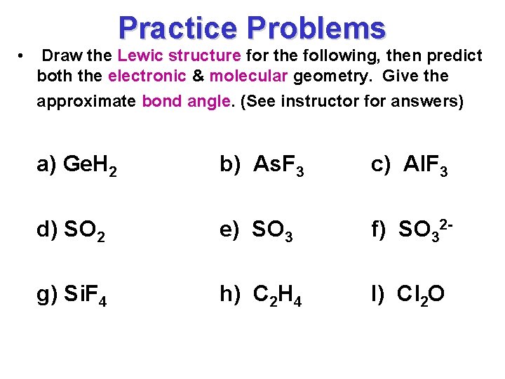  • Practice Problems Draw the Lewic structure for the following, then predict both