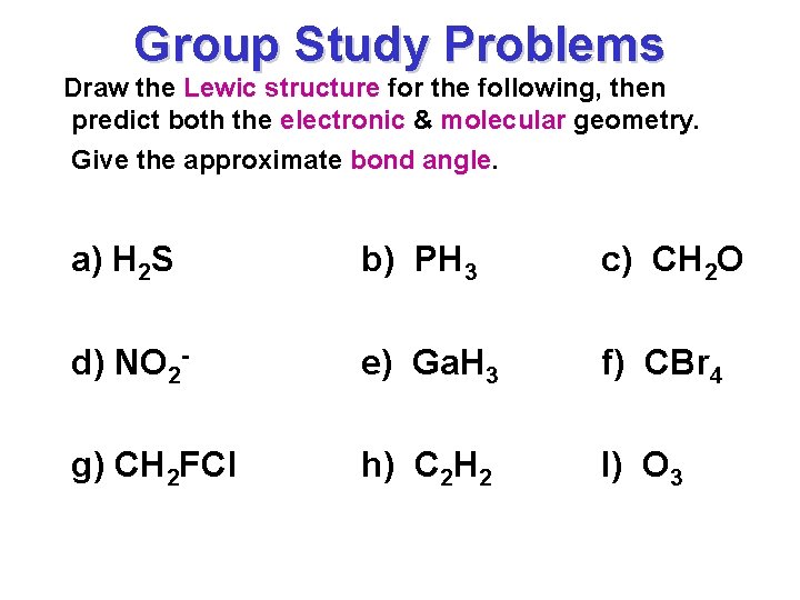 Group Study Problems Draw the Lewic structure for the following, then predict both the
