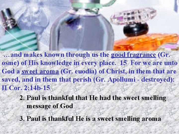 …and makes known through us the good fragrance (Gr. osme) of His knowledge in