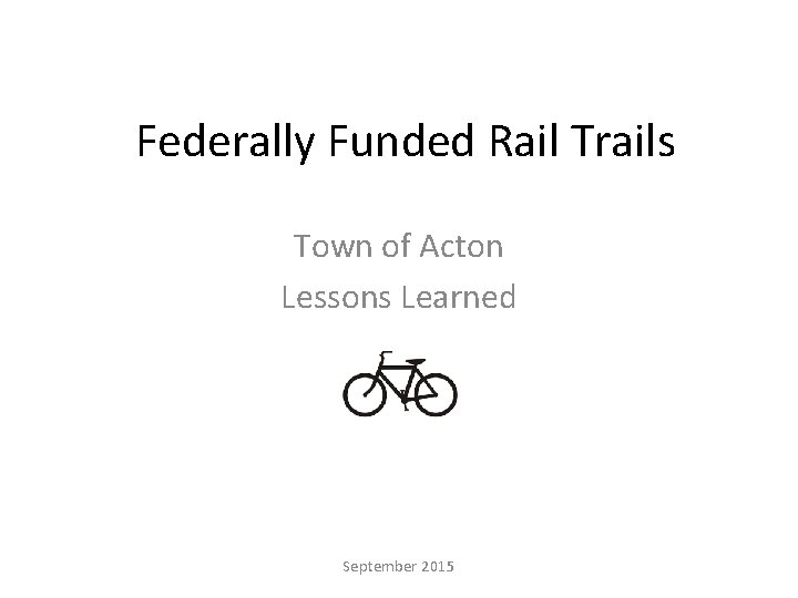 Federally Funded Rail Trails Town of Acton Lessons Learned September 2015 