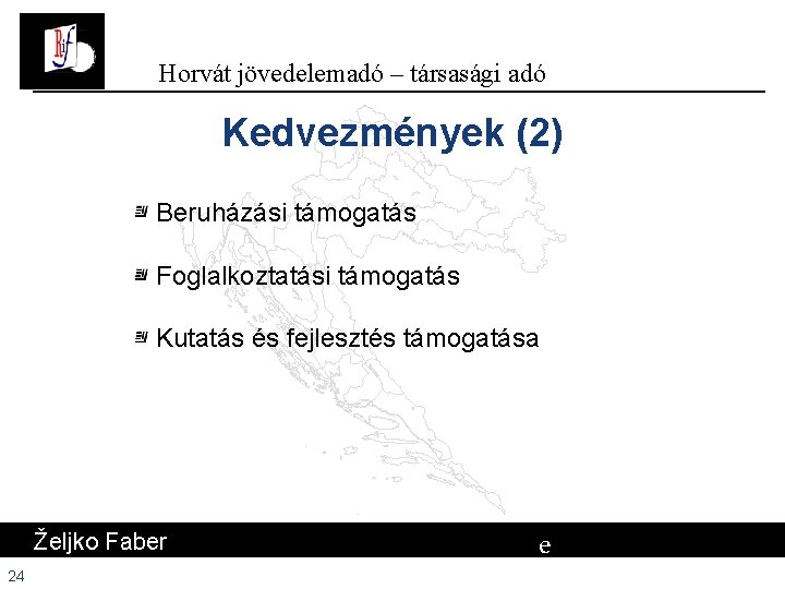 Horvát jövedelemadó – társasági adó Kedvezmények (2) Beruházási támogatás Foglalkoztatási támogatás Kutatás és fejlesztés Horvát jövedelemadó – társasági adó Kedvezmények (2) Beruházási támogatás Foglalkoztatási támogatás Kutatás és fejlesztés