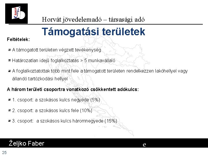 Horvát jövedelemadó – társasági adó Feltételek: Támogatási területek A támogatott területen végzett tevékenység Határozatlan Horvát jövedelemadó – társasági adó Feltételek: Támogatási területek A támogatott területen végzett tevékenység Határozatlan