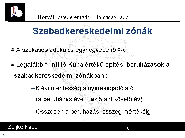 Horvát jövedelemadó – társasági adó Szabadkereskedelmi zónák A szokásos adókulcs egynegyede (5%). Legalább 1 Horvát jövedelemadó – társasági adó Szabadkereskedelmi zónák A szokásos adókulcs egynegyede (5%). Legalább 1