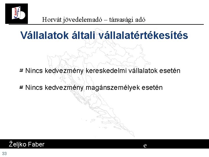 Horvát jövedelemadó – társasági adó Vállalatok általi vállalatértékesítés Nincs kedvezmény kereskedelmi vállalatok esetén Nincs Horvát jövedelemadó – társasági adó Vállalatok általi vállalatértékesítés Nincs kedvezmény kereskedelmi vállalatok esetén Nincs