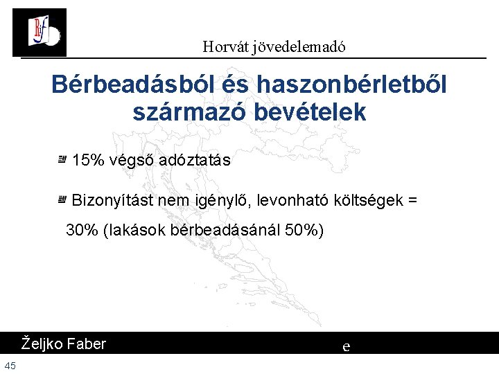 Horvát jövedelemadó Bérbeadásból és haszonbérletből származó bevételek 15% végső adóztatás Bizonyítást nem igénylő, levonható Horvát jövedelemadó Bérbeadásból és haszonbérletből származó bevételek 15% végső adóztatás Bizonyítást nem igénylő, levonható