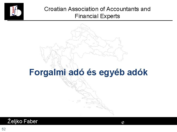 Croatian Association of Accountants and Financial Experts Forgalmi adó és egyéb adók Željko Faber Croatian Association of Accountants and Financial Experts Forgalmi adó és egyéb adók Željko Faber