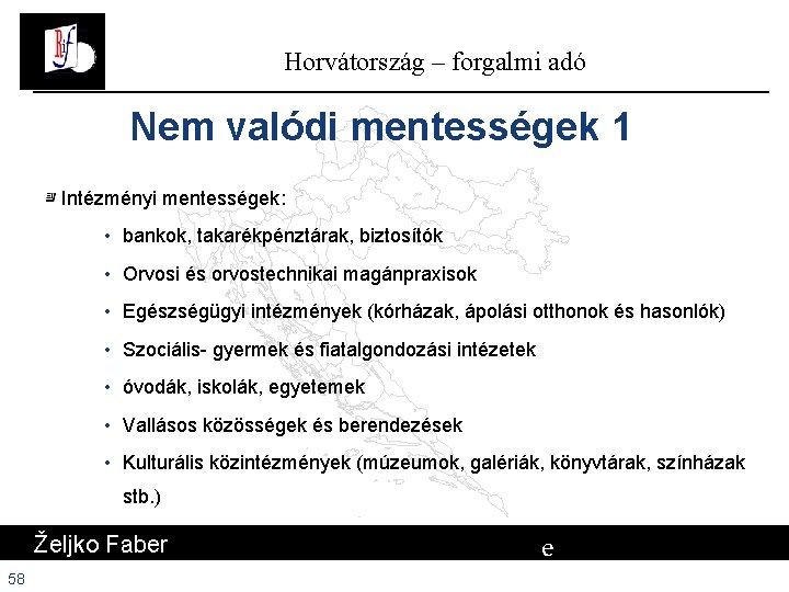 Horvátország – forgalmi adó Nem valódi mentességek 1 Intézményi mentességek: • bankok, takarékpénztárak, biztosítók Horvátország – forgalmi adó Nem valódi mentességek 1 Intézményi mentességek: • bankok, takarékpénztárak, biztosítók