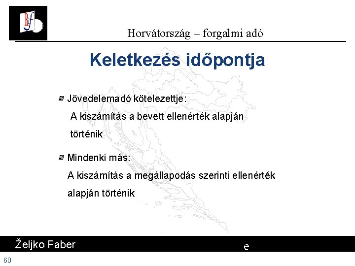 Horvátország – forgalmi adó Keletkezés időpontja Jövedelemadó kötelezettje: A kiszámítás a bevett ellenérték alapján Horvátország – forgalmi adó Keletkezés időpontja Jövedelemadó kötelezettje: A kiszámítás a bevett ellenérték alapján