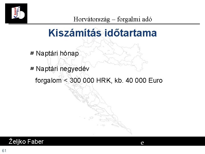 Horvátország – forgalmi adó Kiszámítás időtartama Naptári hónap Naptári negyedév forgalom < 300 000 Horvátország – forgalmi adó Kiszámítás időtartama Naptári hónap Naptári negyedév forgalom < 300 000