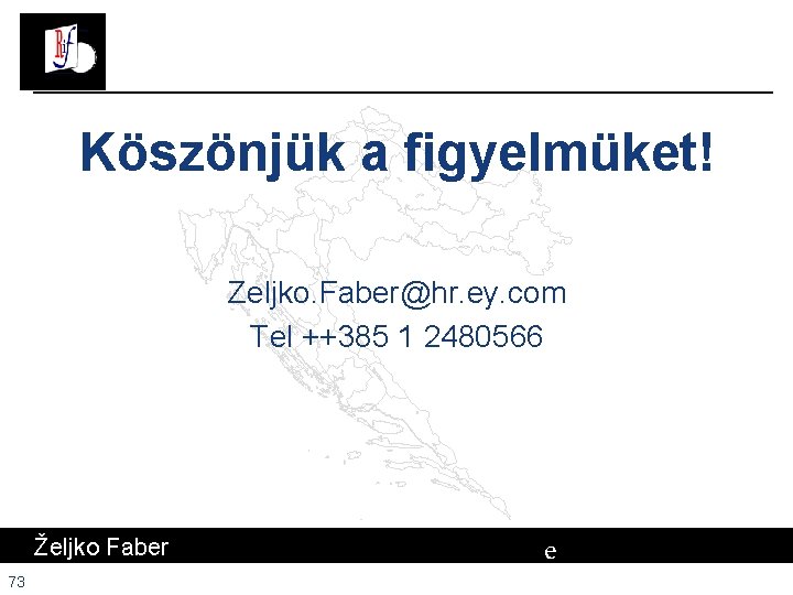Köszönjük a figyelmüket! Zeljko. Faber@hr. ey. com Tel ++385 1 2480566 Željko Faber 73 Köszönjük a figyelmüket! Zeljko. Faber@hr. ey. com Tel ++385 1 2480566 Željko Faber 73