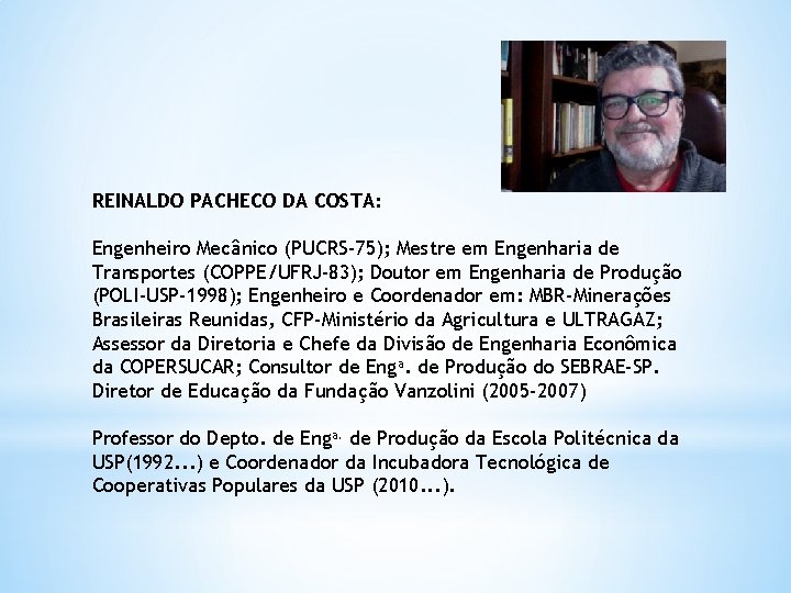 REINALDO PACHECO DA COSTA: Engenheiro Mecânico (PUCRS-75); Mestre em Engenharia de Transportes (COPPE/UFRJ-83); Doutor