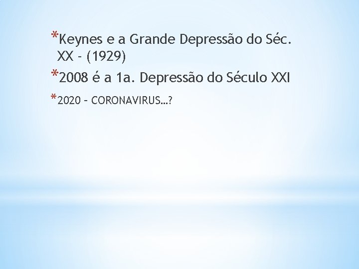 *Keynes e a Grande Depressão do Séc. XX - (1929) *2008 é a 1