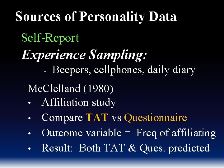 Sources of Personality Data Self-Report Experience Sampling: - Beepers, cellphones, daily diary Mc. Clelland