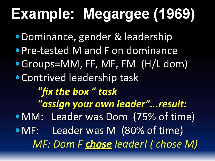 Example: Megargee (1969) • Dominance, gender & leadership • Pre-tested M and F on