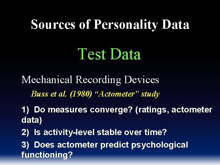Sources of Personality Data Test Data Mechanical Recording Devices Buss et al. (1980) “Actometer”